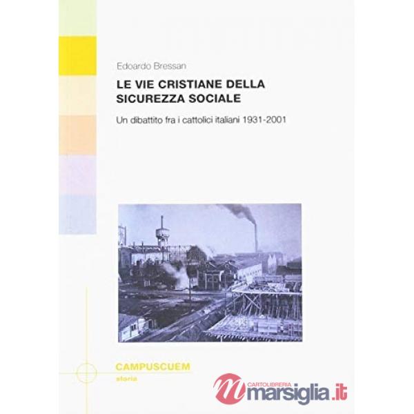 Vie cristiane della sicurezza sociale. Un dibattito fra cattolici italiani 1931-2001 (Le)
