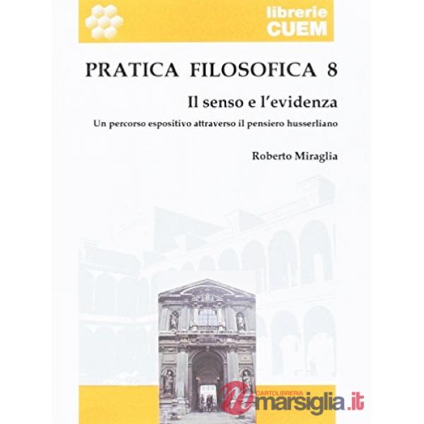 Pratica filosofica. Vol. 8: Il senso e l'evidenza. Un percorso espositivo attraverso il pensiero husserliano