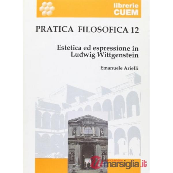 Pratica filosofica. Vol. 12: Estetica ed espressione in Ludwig Wittgenstein