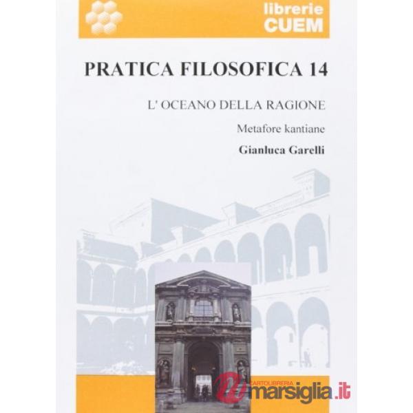 Pratica filosofica. Vol. 14: L'oceano della ragione. Metafore kantiane