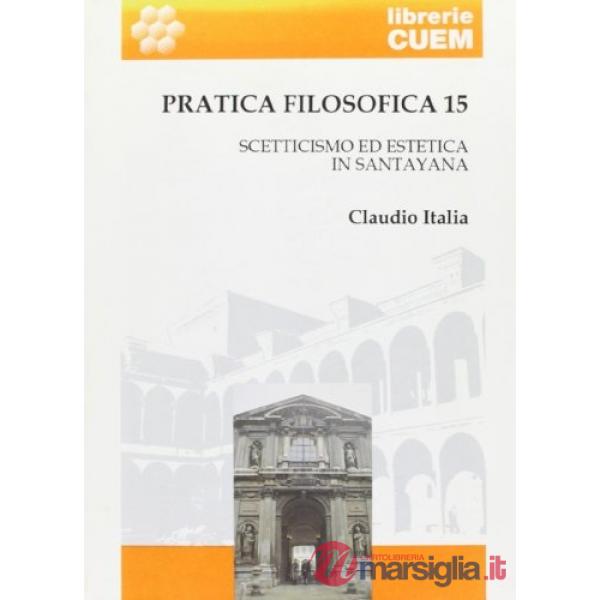 Pratica filosofica. Vol. 15: Scetticismo ed estetica in Santayana