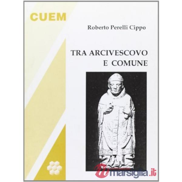 Tra arcivescovo e comune. Momenti e personaggi del medioevo milanese