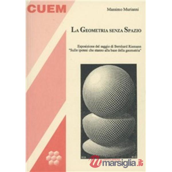 Geometria senza spazio. Esposizione del saggio di Bernhard Riemann «Sulle ipotesi che stanno alla base della geometria» (La)