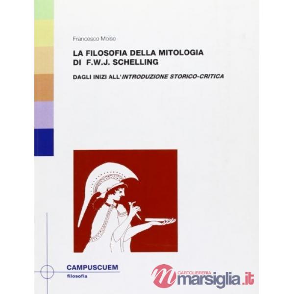 Filosofia della mitologia di F. W. J. Schelling (La). Vol. 1: Dagli inizi all'introduzione storico-critica
