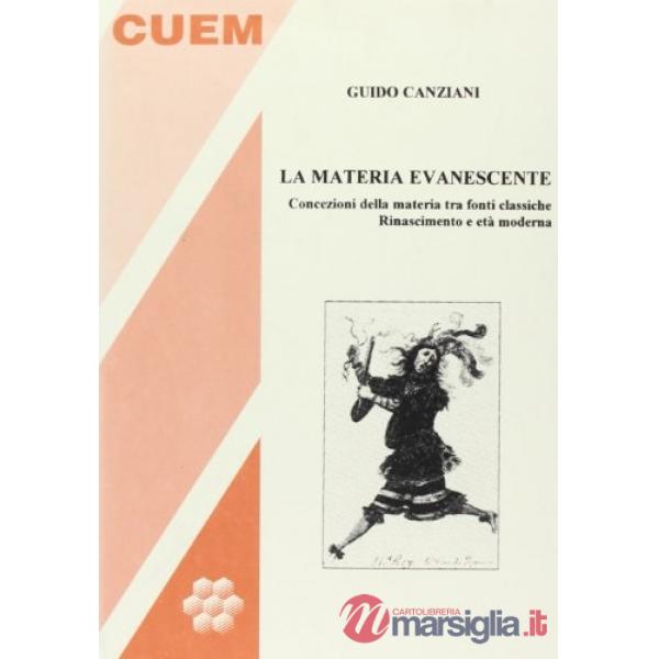 Materia evanescente. Concezioni della materia tra fonti classiche. Rinascimento e età moderna (La)