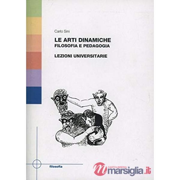Arti dinamiche. Filosofia e pedagogia. Lezioni universitarie (Le)