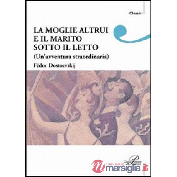 Moglie altrui e il marito sotto il letto. Un'avventura straordinaria (La)