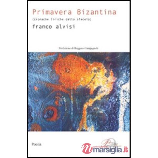 Primavera bizantina. Cronache liriche dallo sfacelo