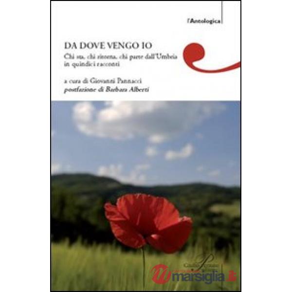 Da dove vengo io. Chi sta, chi ritorna, chi parte dall'Umbria in quindici racconti