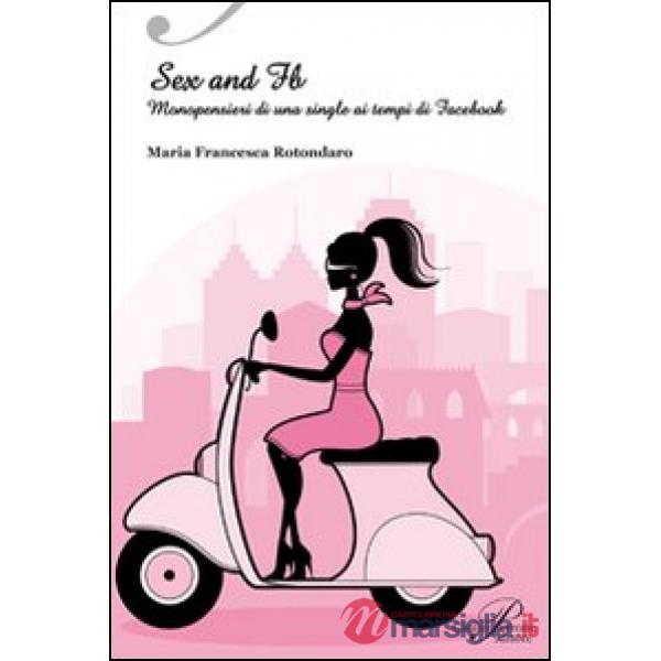 Sex & FB. Monopensieri di una single ai tempi di Facebook