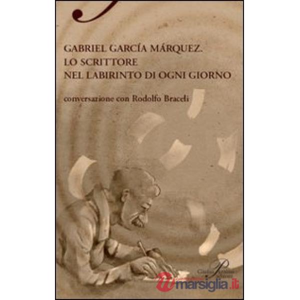 Gabriel García Márquez. Lo scrittore nel labirinto di ogni giorno