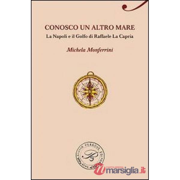 Conosco un altro mare. La Napoli e il Golfo di Raffaele La Capria