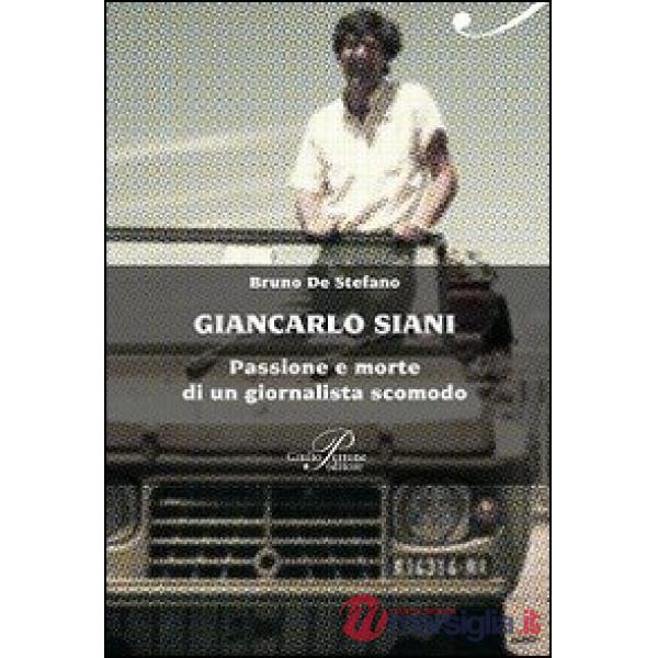 Giancarlo Siani. Passione e morte di un giornalista scomodo