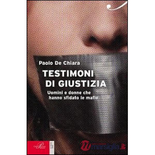Testimoni di giustizia. Uomini e donne che hanno sfidato la mafia