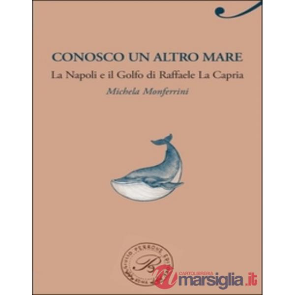Conosco un altro mare. La Napoli e il Golfo di Raffaele La Capria