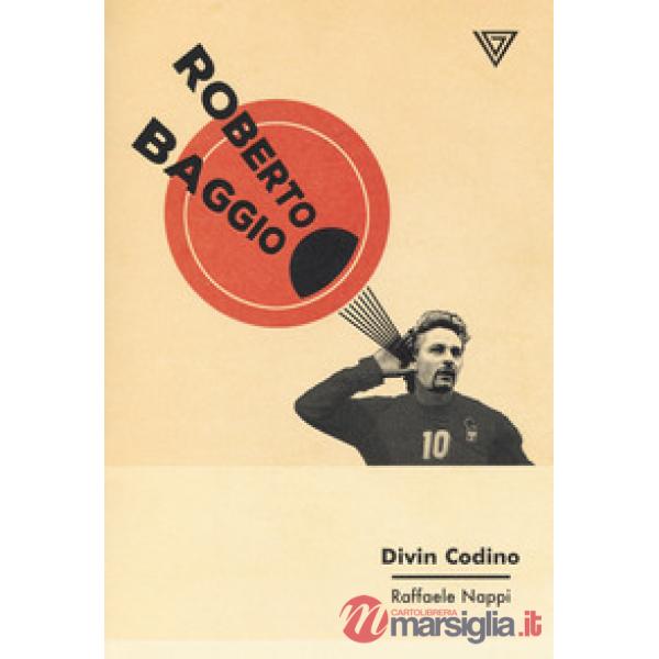 Roberto Baggio. Divin codino