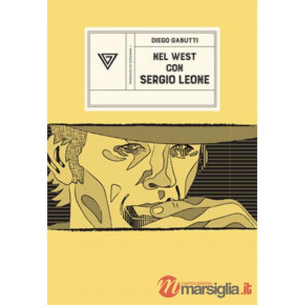 Nel West con Sergio Leone. Dollari, armoniche e pistole a cinelandia