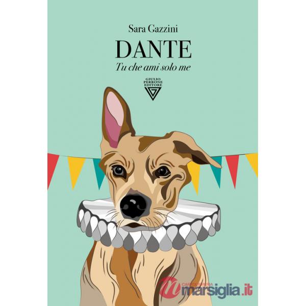 Dante. Tu che ami solo me