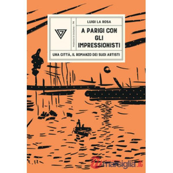 A Parigi con gli Impressionisti. Una città, il romanzo dei suoi artisti