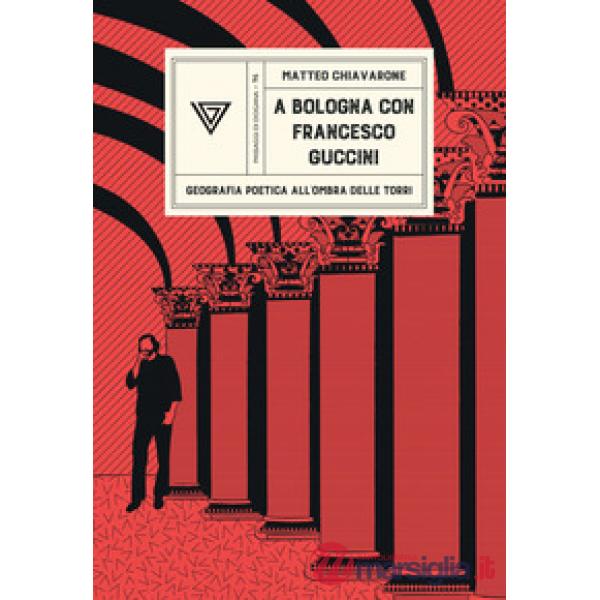 A Bologna con Francesco Guccini. Geografia poetica all'ombra delle Torri