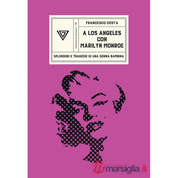 A Los Angeles con Marilyn Monroe. Splendori e tragedie di una Donna Bambina