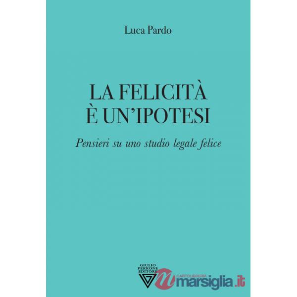 Felicità è un'ipotesi. Pensieri su uno studio legale felice (La)