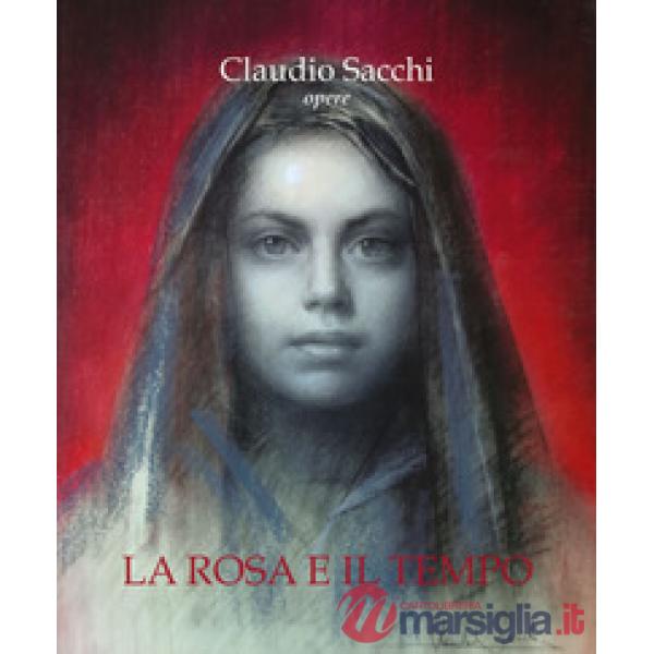 Claudio Sacchi. Opere. La rosa e il tempo. Ediz. a colori