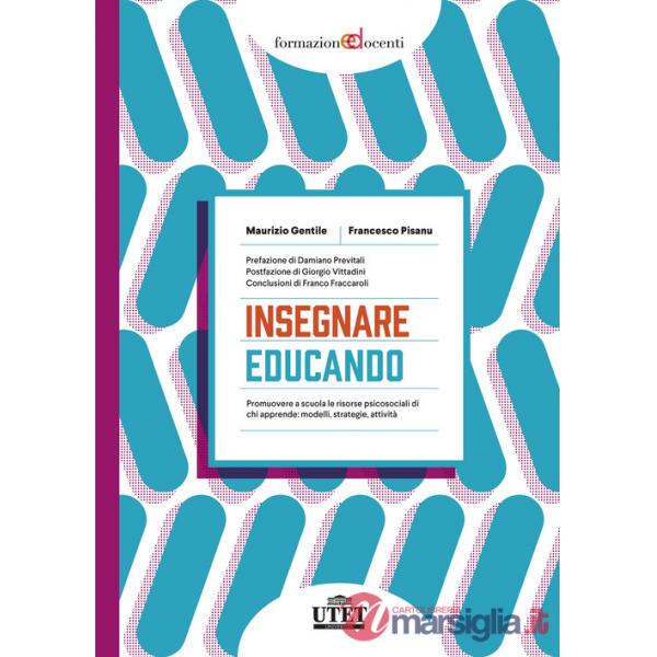 Insegnare educando. Promuovere a scuola le risorse psicosociali di chi apprende: modelli, strategie, attività