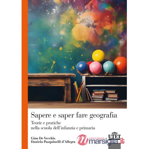 Sapere e saper fare geografia. Teorie e pratiche nella scuola dell'infanzia e primaria