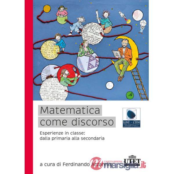 Matematica come discorso. Esperienze in classe: dalla primaria alla secondaria