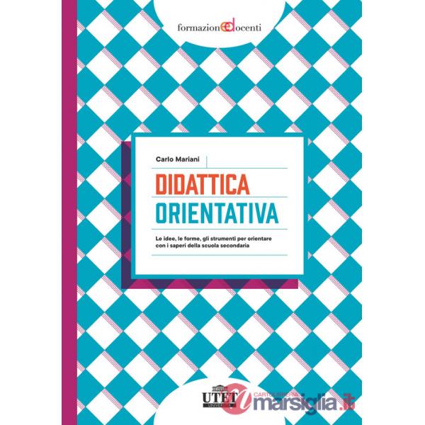Didattica orientativa. Le idee, le forme, gli strumenti per orientare con i saperi della scuola secondaria