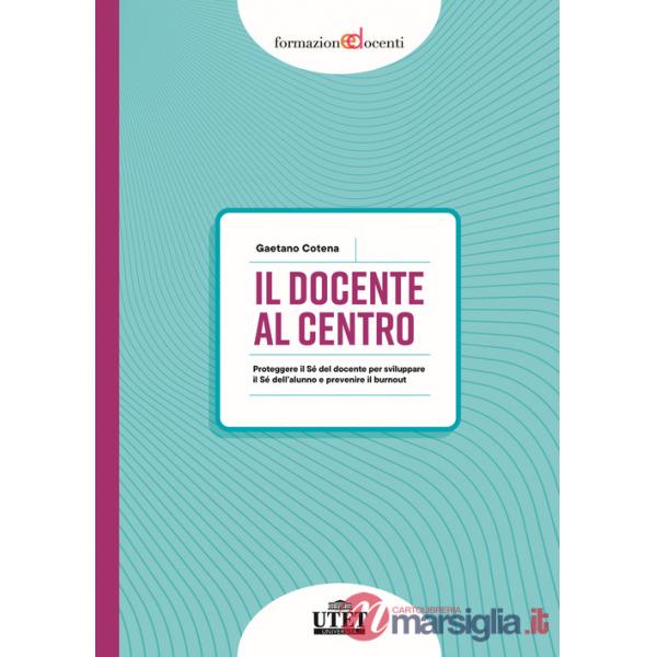 Il docente al centro. Proteggere il Sé del docente per sviluppare il Sé dell'alunno e prevenire burnout