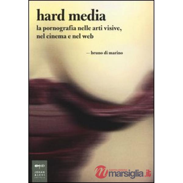 Hard media. La pornografia nelle arti visive, nel cinema e nel web