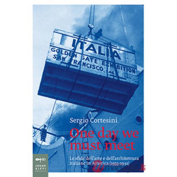 One day we must meet. Le sfide dell'arte e dell'architettura italiane in America