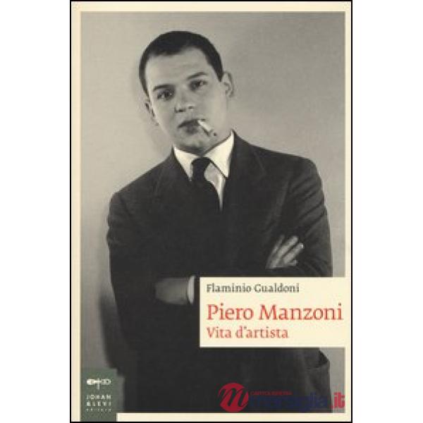Piero Manzoni. Vita d'artista
