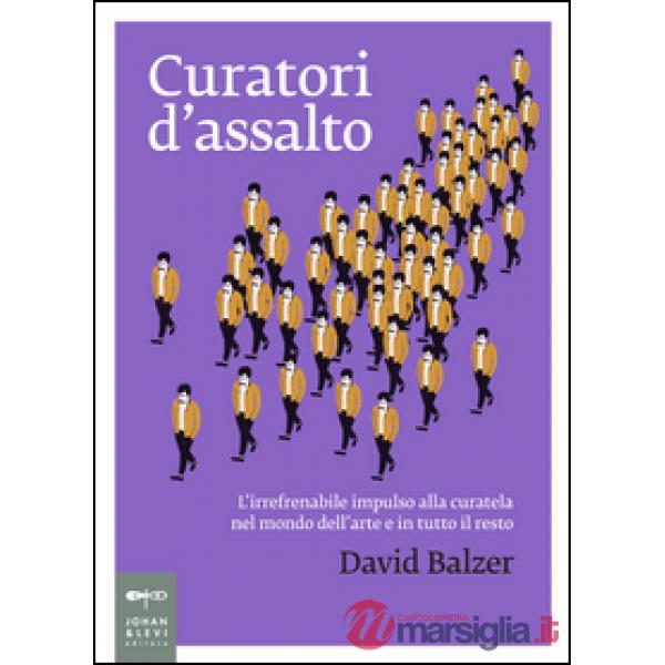 Curatori d'assalto. L'irrefrenabile impulso alla curatela nel mondo dell'arte e in tutto il resto