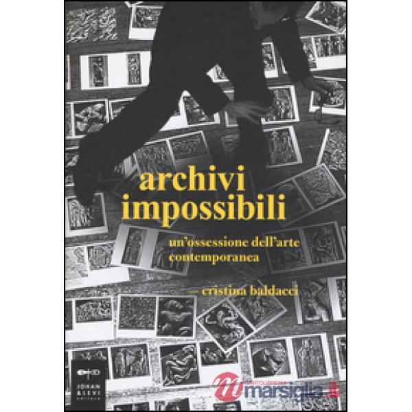 Archivi impossibili. Un'ossessione dell'arte contemporanea