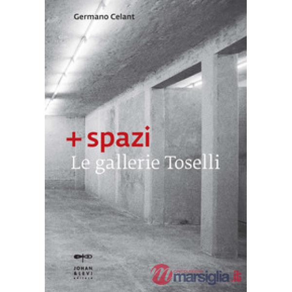 + spazi. Le gallerie Toselli. Ediz. illustrata