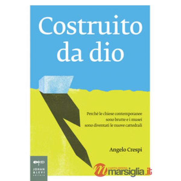Costruito da Dio. Perché le chiese contemporanee sono brutte e i musei sono dive