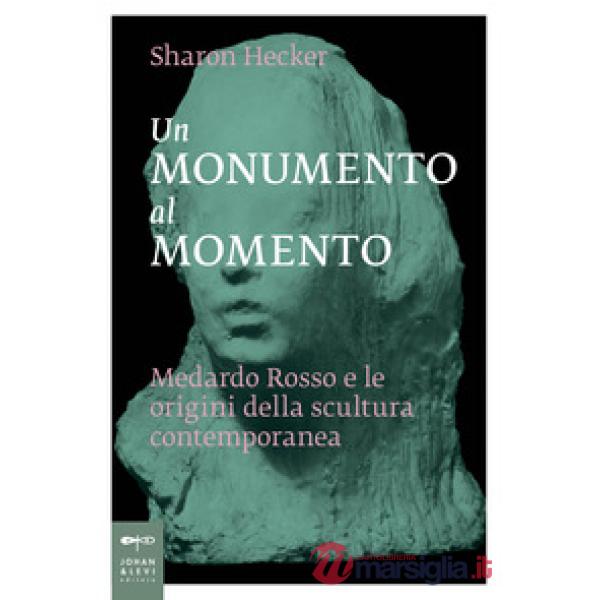 Monumento al momento. Medardo Rosso e le origini della scultura contemporanea (Un)