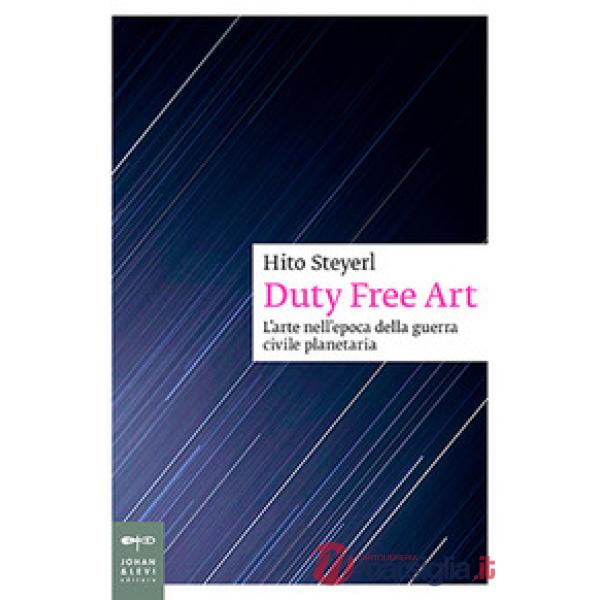 Duty free art. L'arte nell'epoca della guerra civile planetaria