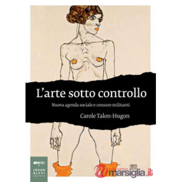 Arte sotto controllo. Nuova agenda sociale e censure militanti (L')