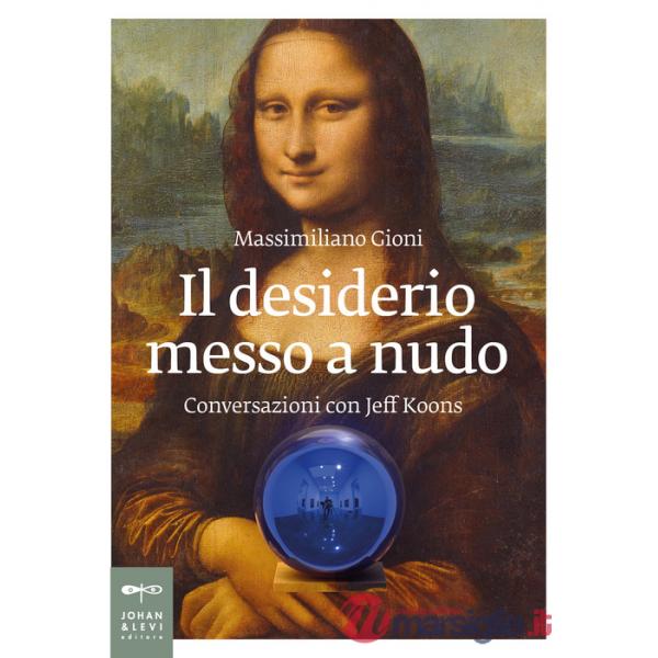 Desiderio messo a nudo. Conversazioni con Jeff Koons (Il)