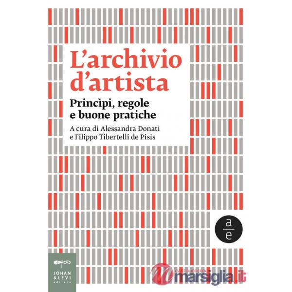 Archivio d'artista. Princìpi, regole e buone pratiche. Nuova ediz. (L')