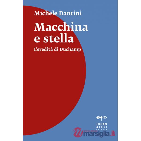 Macchina e stella. L'eredità di Duchamp. Nuova ediz.