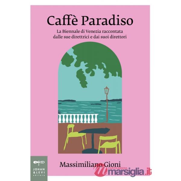 Caffè Paradiso. La Biennale di Venezia raccontata dalle sue direttrici e dai suoi direttori
