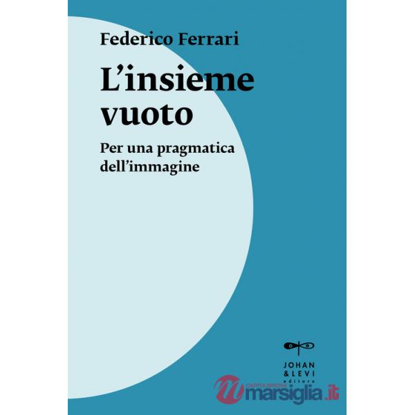 Insieme vuoto. Per una pragmatica dell'immagine. Nuova ediz. (L')