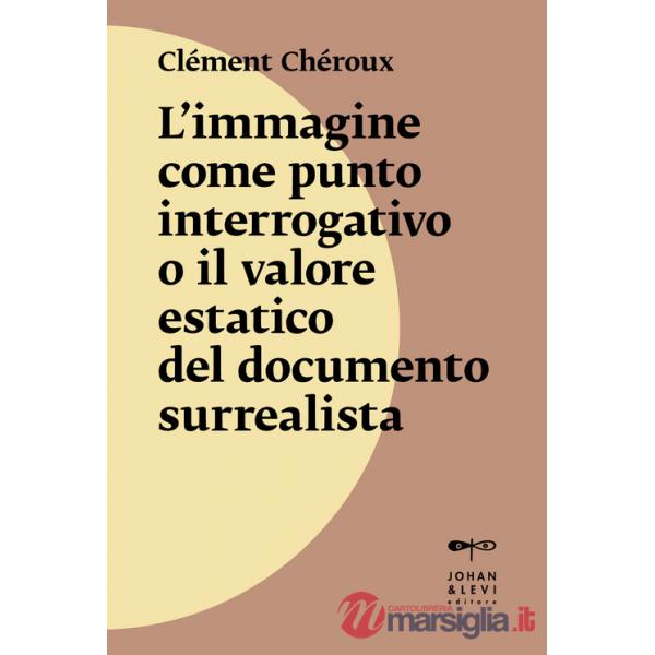 Immagine come punto interrogativo o il valore estatico del documento surrealista. Nuova ediz. (L')