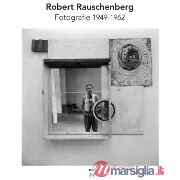 Robert Rauschenberg. Fotografie 1949-1962. Ediz. a colori