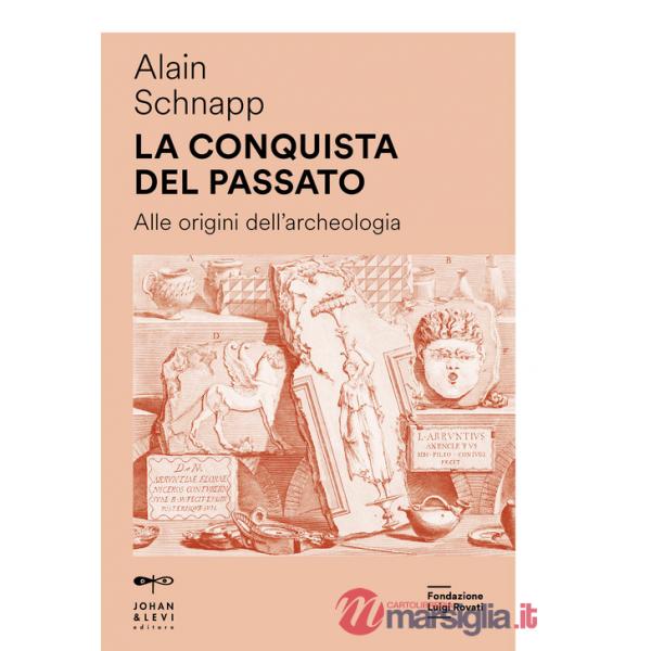 Conquista del passato. Alle origini dell'archeologia (La)